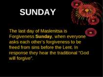SUNDAY The last day of Maslenitsa is Forgiveness Sunday, when everyone asks e...