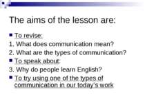 The aims of the lesson are: To revise: 1. What does communication mean? 2. Wh...