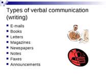 Types of verbal communication (writing) E-mails Books Letters Magazines Newsp...