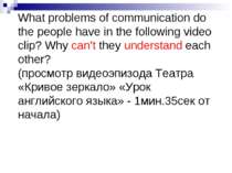 What problems of communication do the people have in the following video clip...