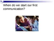 When do we start our first communication?