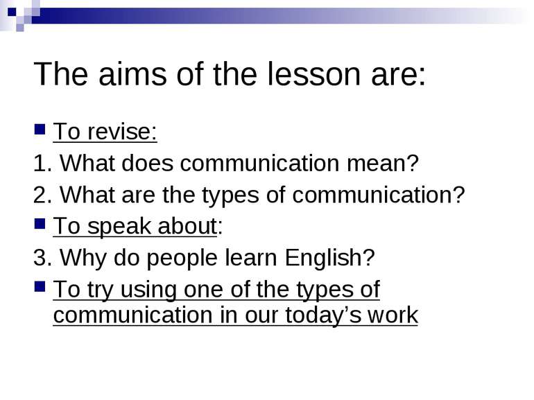 The aims of the lesson are: To revise: 1. What does communication mean? 2. Wh...