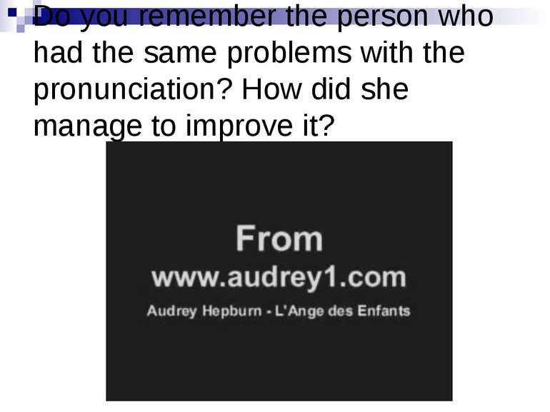 Do you remember the person who had the same problems with the pronunciation? ...