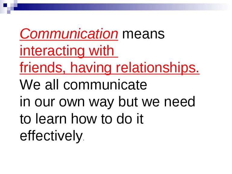Communication means interacting with friends, having relationships. We all co...