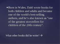 Born in Wales, Dahl wrote books for both children and adults and became one o...