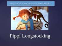 Pippi Longstocking Do you know who wrote these wonderful books?
