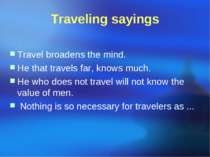 Traveling sayings Travel broadens the mind. He that travels far, knows much. ...