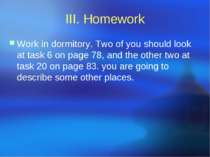 III. Homework Work in dormitory. Two of you should look at task 6 on page 78,...