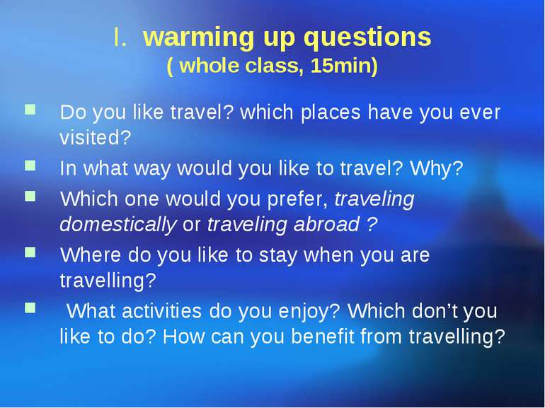 I. warming up questions ( whole class, 15min) Do you like travel? which place...