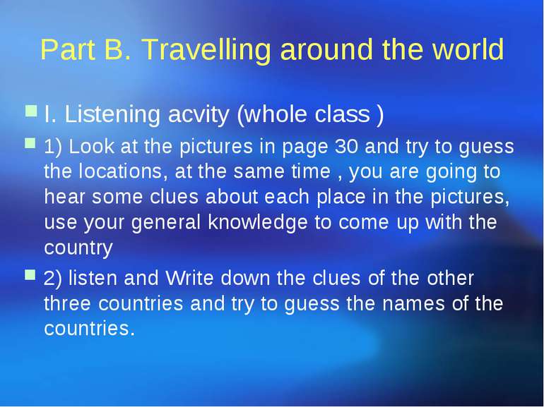 Part B. Travelling around the world I. Listening acvity (whole class ) 1) Loo...