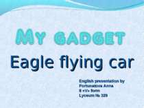 Eagle flying car English presentation by Fortunatova Anna 8 «V» form Lyceum №...
