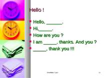 Hello ! Hello, ______. Hi,_____. How are you ? I am _____, thanks. And you ? ...