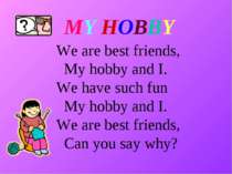 We are best friends, My hobby and I. We have such fun My hobby and I. We are ...