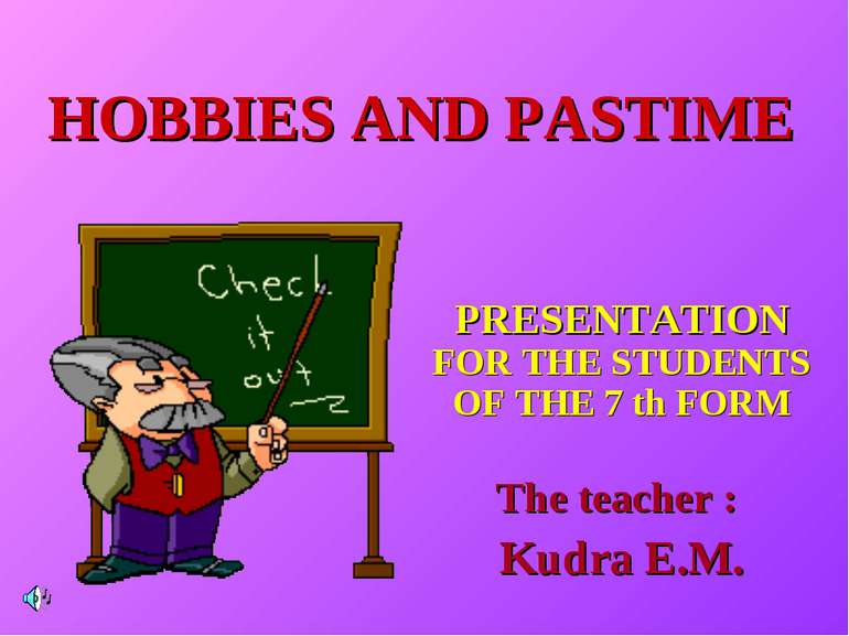 HOBBIES AND PASTIME PRESENTATION FOR THE STUDENTS OF THE 7 th FORM The teache...