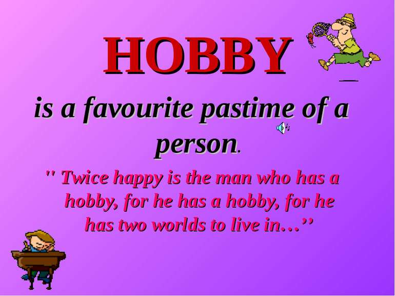 HOBBY is a favourite pastime of a person. '' Twice happy is the man who has a...