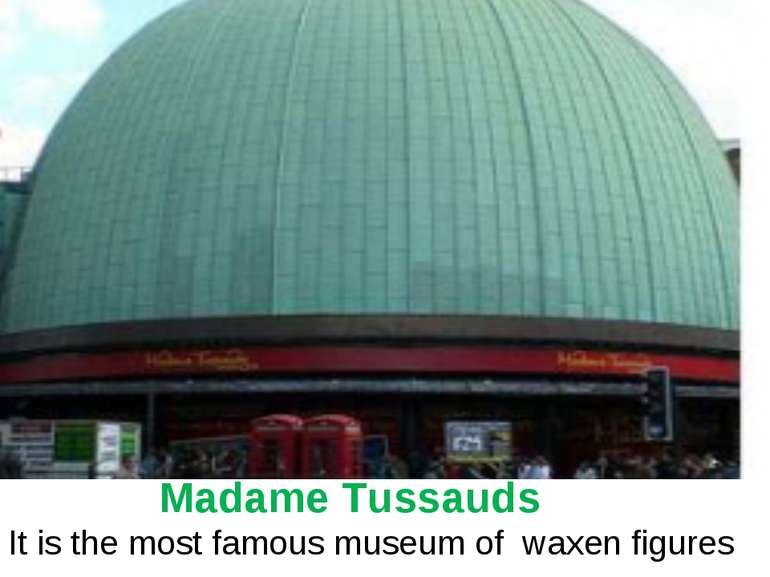 Madame Tussauds It is the most famous museum of waxen figures