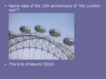 Name date of the 10th anniversary of "the London eye"? The 9 th of March/ 2010/.