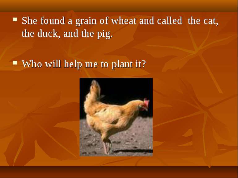 She found a grain of wheat and called the cat, the duck, and the pig. Who wil...