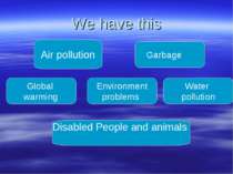 We have this Environment problems Air pollution Water pollution Global warmin...