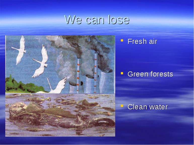 We can lose Fresh air Green forests Clean water