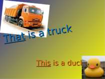 That is a truck This is a duck