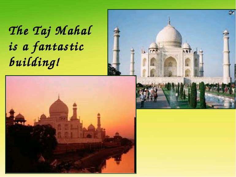 The Taj Mahal is a fantastic building!