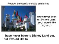 Have never been to, Disney Land, yet, I would like to, but, I I have never be...
