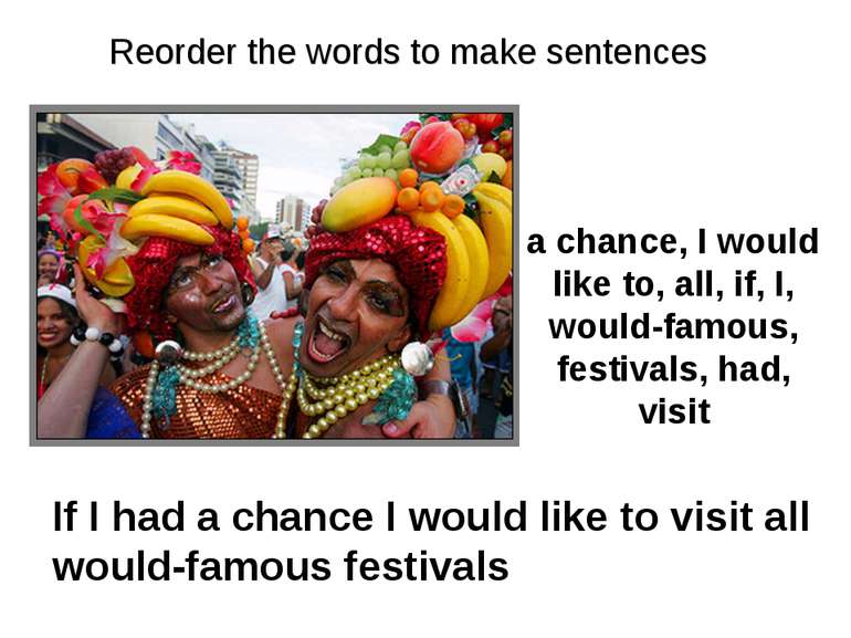 a chance, I would like to, all, if, I, would-famous, festivals, had, visit If...