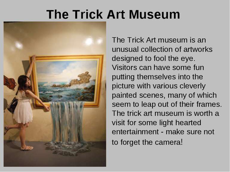 The Trick Art Museum The Trick Art museum is an unusual collection of artwork...