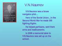 V.N.Naumov V.N.Naumov was a brave navigator-pilot… Hero of the Soviet Union…I...