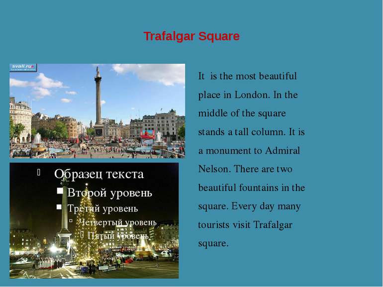 Trafalgar Square It is the most beautiful place in London. In the middle of t...