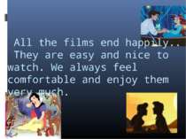 All the films end happily.. They are easy and nice to watch. We always feel c...