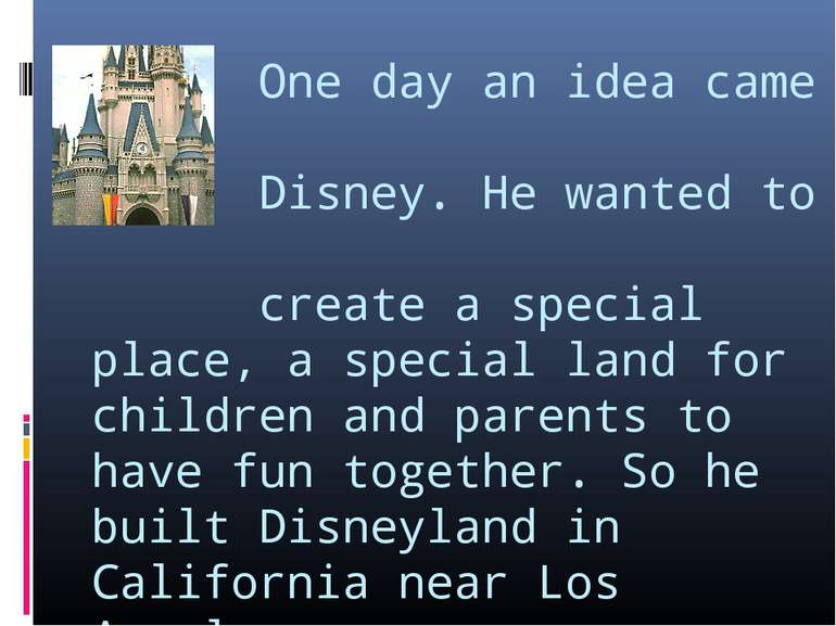 One day an idea came to Disney. He wanted to create a special place, a specia...