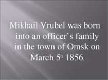 Mikhail Vrubel was born into an officer’s family in the town of Omsk on March...