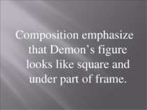 Composition emphasize that Demon’s figure looks like square and under part of...