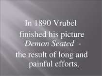 In 1890 Vrubel finished his picture Demon Seated - the result of long and pai...