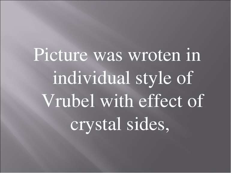 Picture was wroten in individual style of Vrubel with effect of crystal sides,