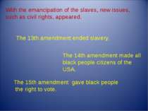 The 13th amendment ended slavery. The 14th amendment made all black people ci...