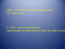 1920 – the 19th amendment gave women the right to vote In 1971 – the 26 amend...