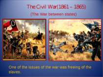 One of the issues of the war was freeing of the slaves. The Civil War(1861 – ...