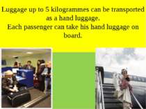 Luggage up to 5 kilogrammes can be transported as a hand luggage. Each passen...