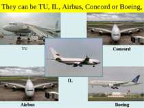 They can be TU, IL, Airbus, Concord or Boeing, TU Concord Airbus Boeing IL