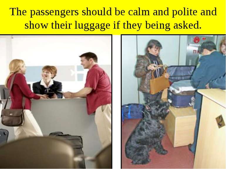 The passengers should be calm and polite and show their luggage if they being...