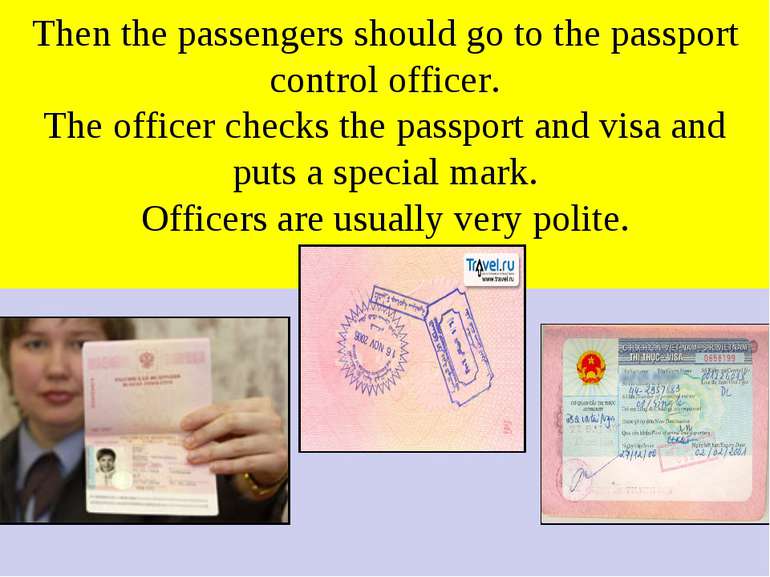 Then the passengers should go to the passport control officer. The officer ch...
