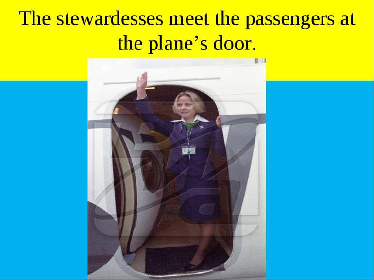 The stewardesses meet the passengers at the plane’s door.
