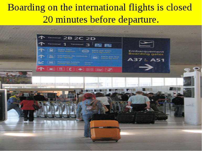 Boarding on the international flights is closed 20 minutes before departure.