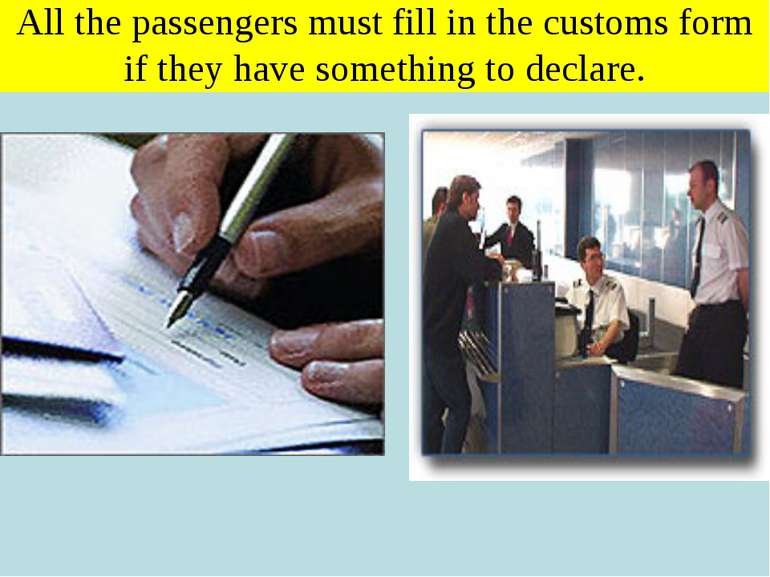 All the passengers must fill in the customs form if they have something to de...