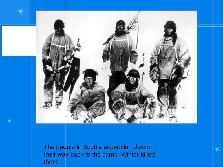 The people in Scott’s expedition died on their way back to the camp. Winter k...