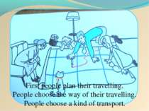 First people plan their travelling. People choose the way of their travelling...