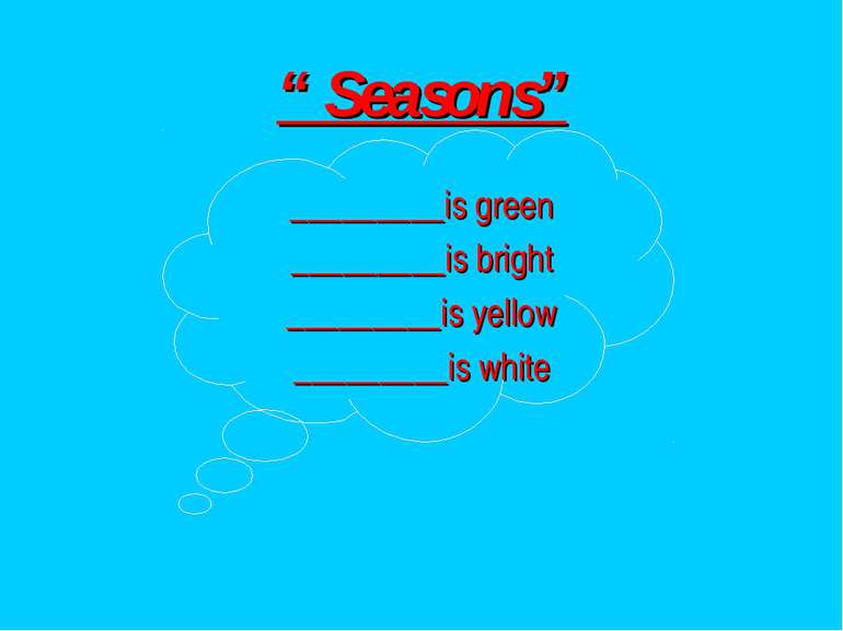 “ Seasons” _________is green _________is bright _________is yellow _________i...